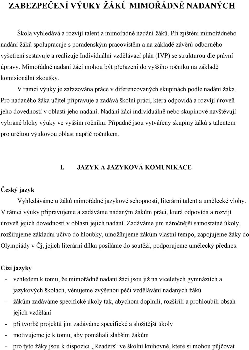 úpravy. Mimořádně nadaní žáci mohou být přeřazeni do vyššího ročníku na základě komisionální zkoušky. V rámci výuky je zařazována práce v diferencovaných skupinách podle nadání žáka.