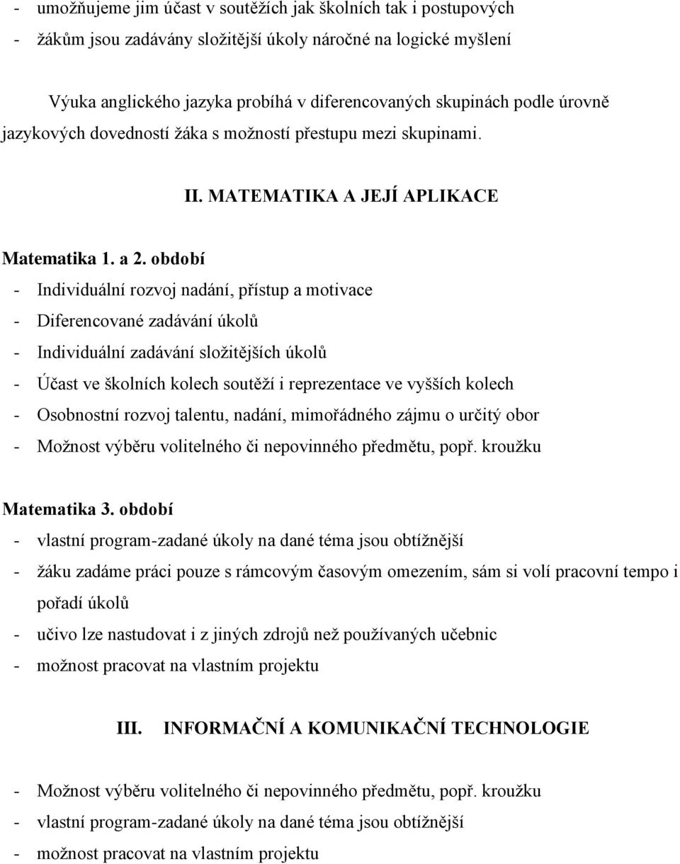 období - Individuální rozvoj nadání, přístup a motivace - Diferencované zadávání úkolů - Individuální zadávání složitějších úkolů - Účast ve školních kolech soutěží i reprezentace ve vyšších kolech -