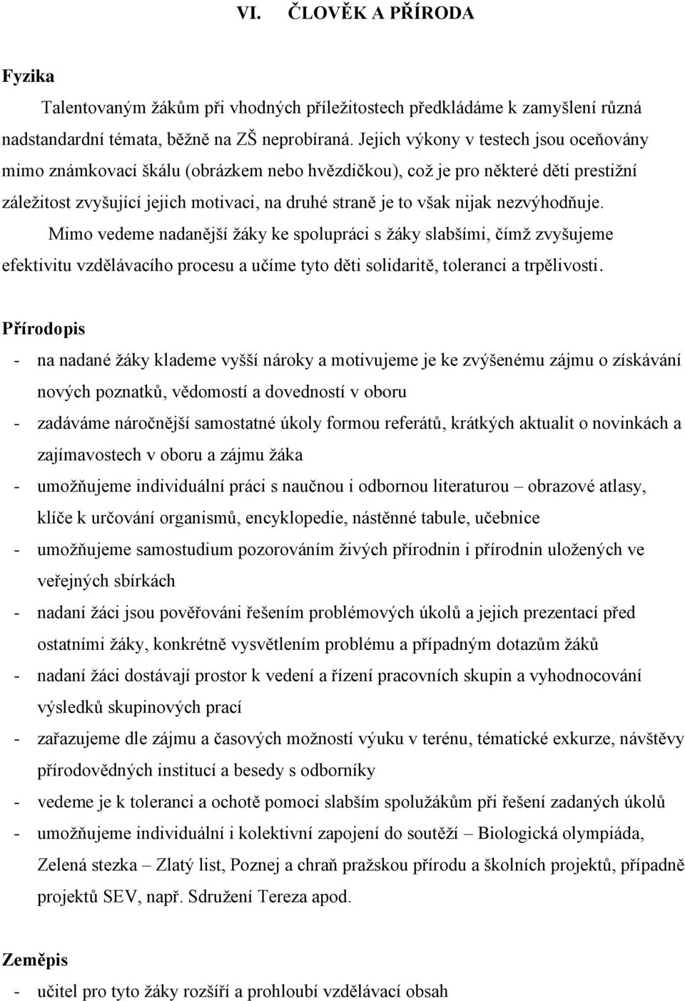 nezvýhodňuje. Mimo vedeme nadanější žáky ke spolupráci s žáky slabšími, čímž zvyšujeme efektivitu vzdělávacího procesu a učíme tyto děti solidaritě, toleranci a trpělivosti.