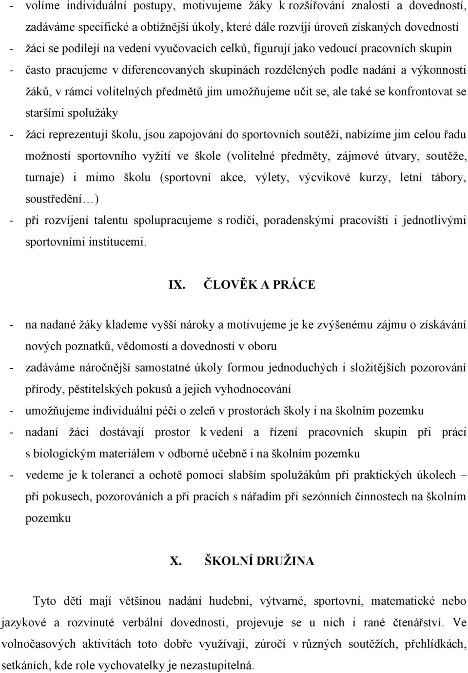 se, ale také se konfrontovat se staršími spolužáky - žáci reprezentují školu, jsou zapojováni do sportovních soutěží, nabízíme jim celou řadu možností sportovního vyžití ve škole (volitelné předměty,