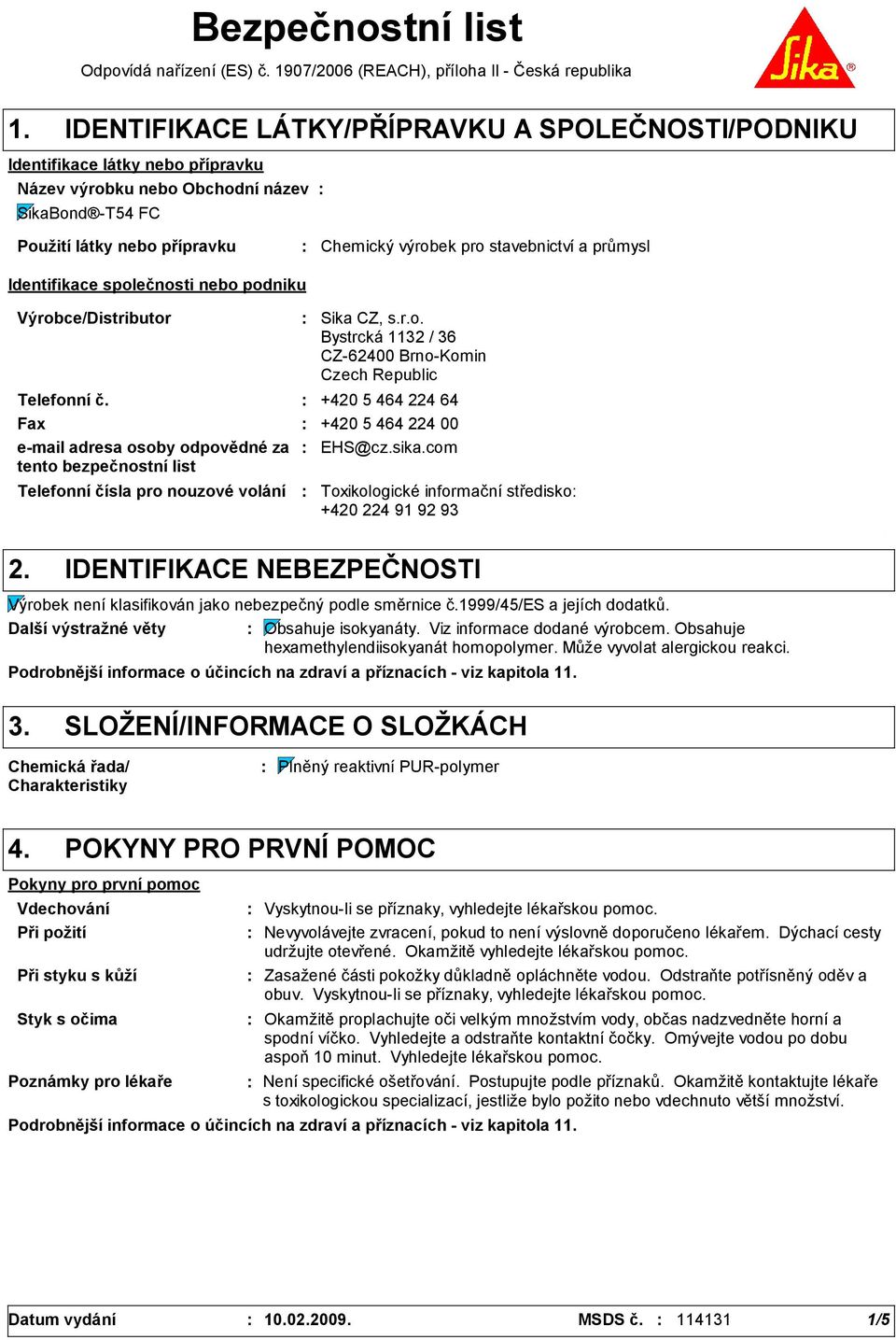 a průmysl Identifikace společnosti nebo podniku Výrobce/Distributor Telefonní čísla pro nouzové volání Sika CZ, s.r.o. Bystrcká 1132 / 36 CZ-62400 Brno-Komin Czech Republic Telefonní č.