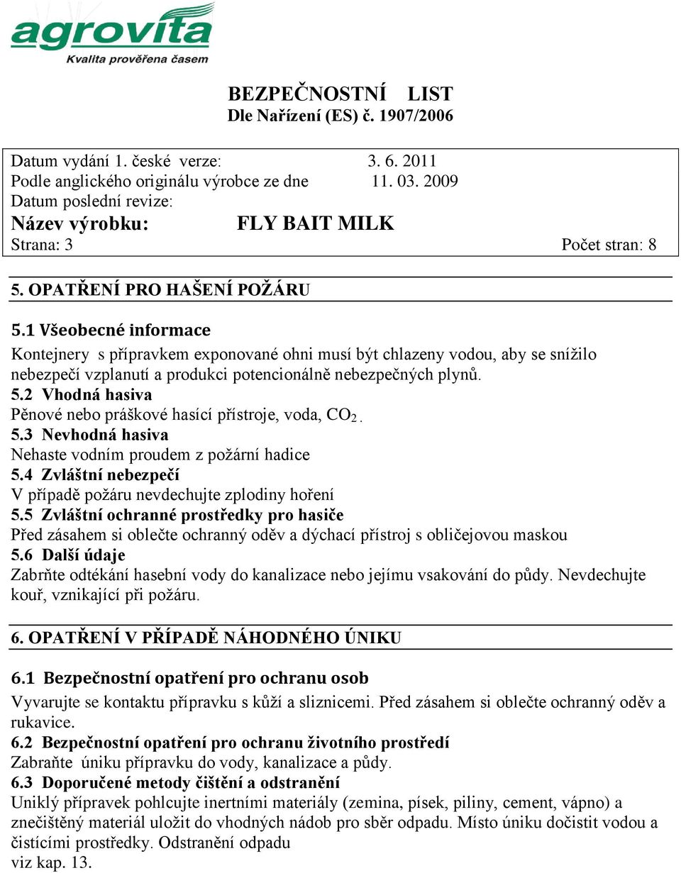 2 Vhodná hasiva Pěnové nebo práškové hasící přístroje, voda, CO 2. 5.3 Nevhodná hasiva Nehaste vodním proudem z požární hadice 5.4 Zvláštní nebezpečí V případě požáru nevdechujte zplodiny hoření 5.