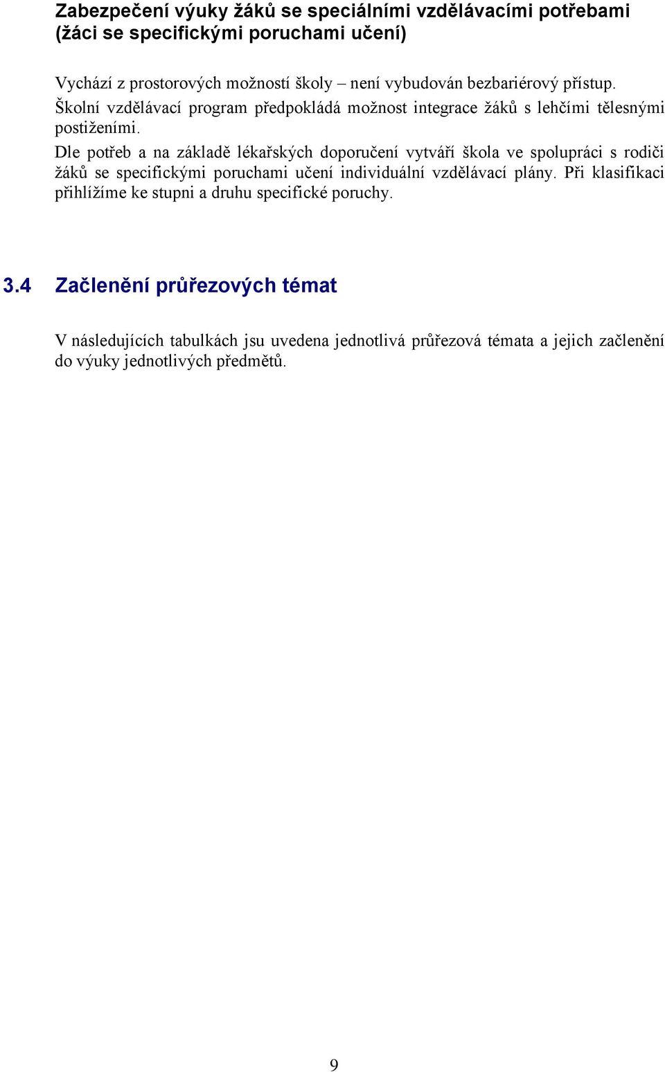 Dle potřeb a na základě lékařských doporučení vytváří škola ve spolupráci s rodiči žáků se specifickými poruchami učení individuální vzdělávací plány.