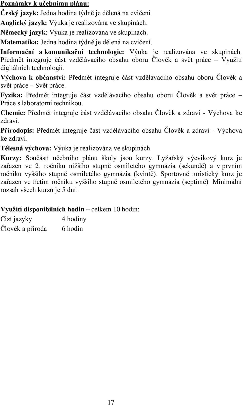 Předmět integruje část vzdělávacího obsahu oboru Člověk a svět práce Využití digitálních technologií.