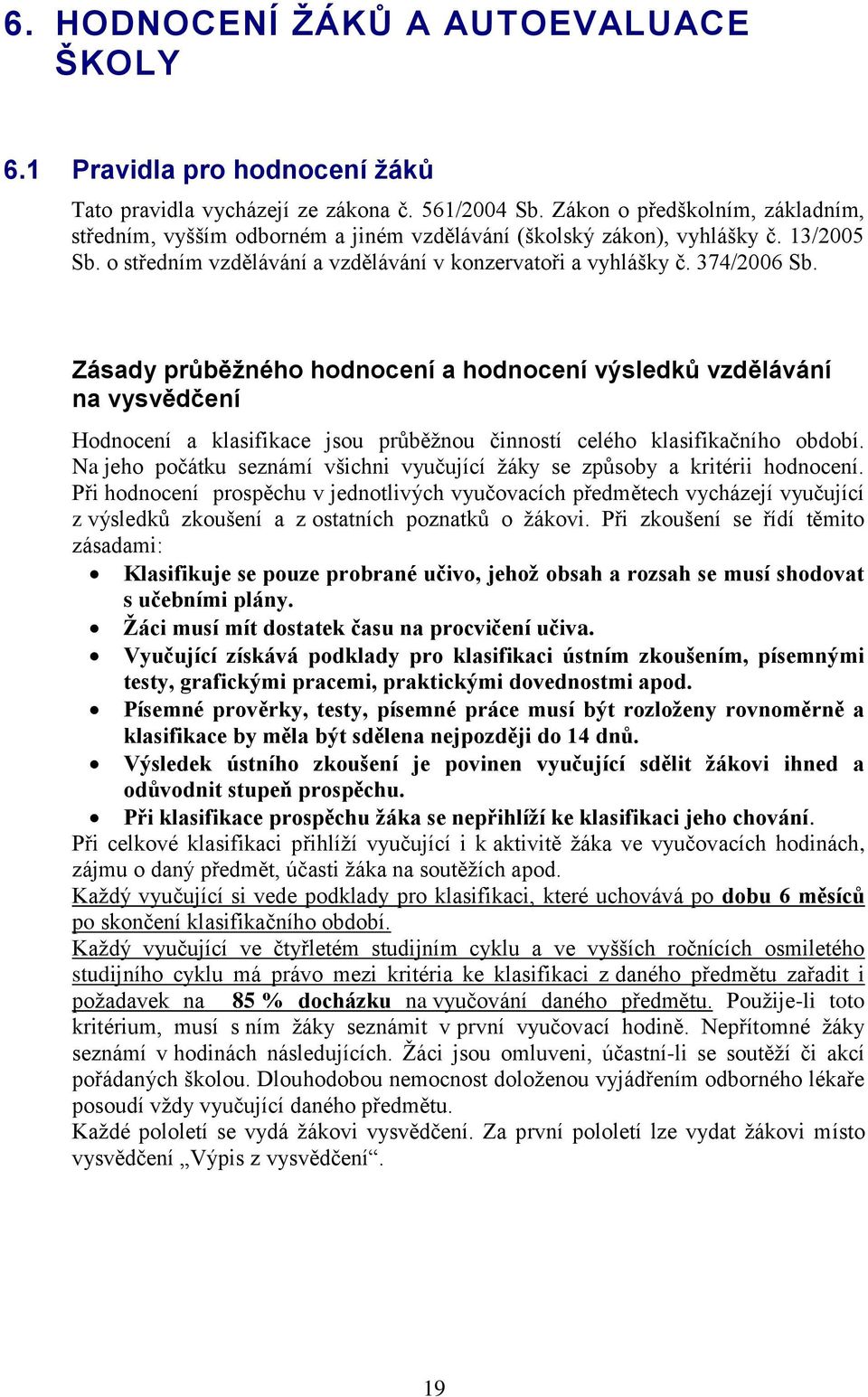 Zásady průběžného hodnocení a hodnocení výsledků vzdělávání na vysvědčení Hodnocení a klasifikace jsou průběžnou činností celého klasifikačního období.