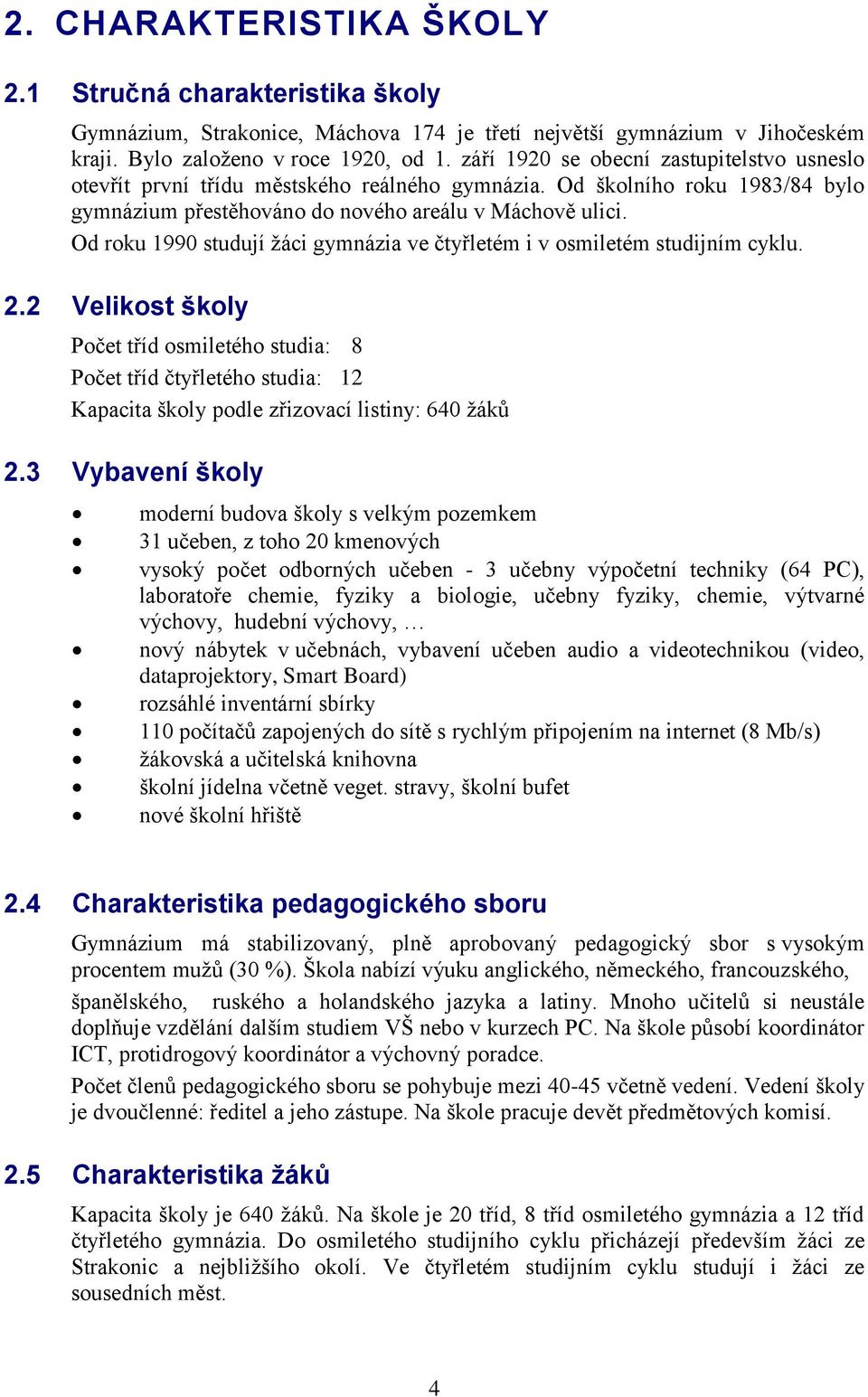 Od roku 1990 studují žáci gymnázia ve čtyřletém i v osmiletém studijním cyklu. 2.