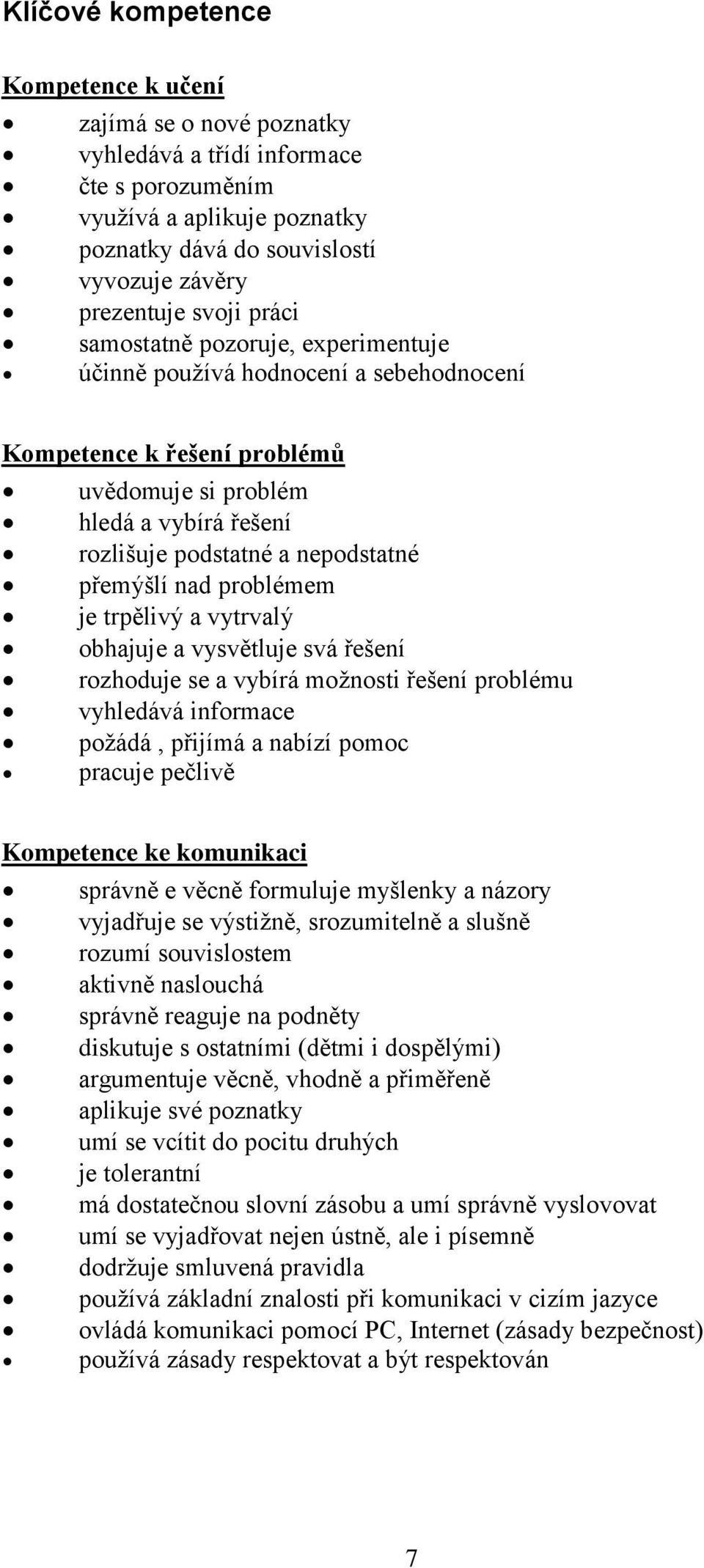 nad problémem je trpělivý a vytrvalý obhajuje a vysvětluje svá řešení rozhoduje se a vybírá možnosti řešení problému vyhledává informace požádá, přijímá a nabízí pomoc pracuje pečlivě Kompetence ke