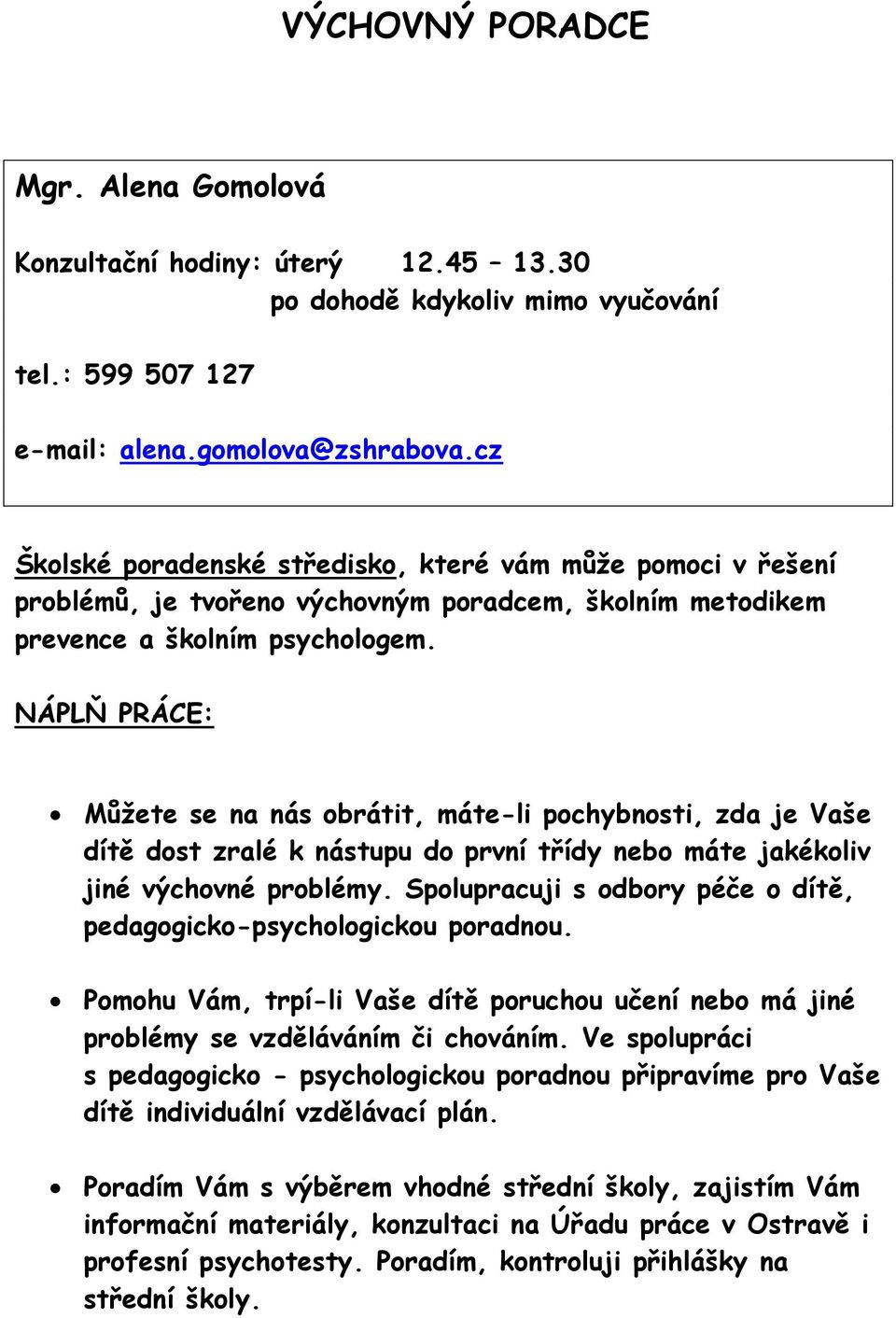 NÁPLŇ PRÁCE: Můžete se na nás obrátit, máte-li pochybnosti, zda je Vaše dítě dost zralé k nástupu do první třídy nebo máte jakékoliv jiné výchovné problémy.