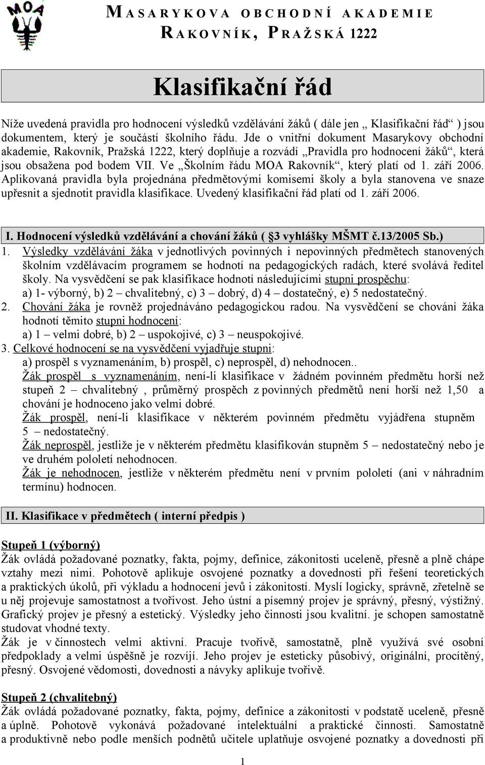 Jde o vnitřní dokument Masarykovy obchodní akademie, Rakovník, Pražská 1222, který doplňuje a rozvádí Pravidla pro hodnocení žáků, která jsou obsažena pod bodem VII.