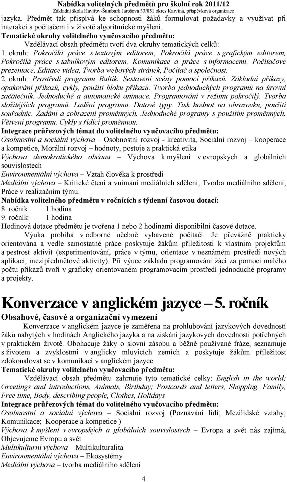 okruh: Pokročilá práce s textovým editorem, Pokročilá práce s grafickým editorem, Pokročilá práce s tabulkovým editorem, Komunikace a práce s informacemi, Počítačové prezentace, Editace videa, Tvorba
