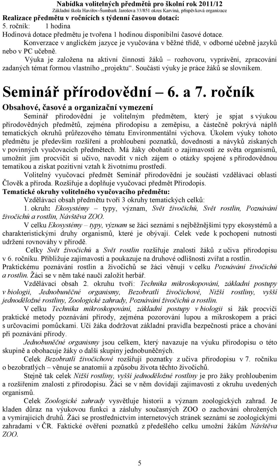 Výuka je založena na aktivní činnosti žáků rozhovoru, vyprávění, zpracování zadaných témat formou vlastního projektu. Součástí výuky je práce žáků se slovníkem. Seminář přírodovědní 6. a 7.