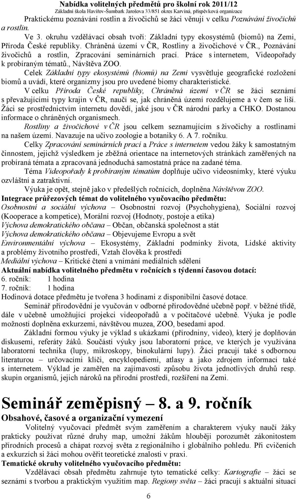 Celek Základní typy ekosystémů (biomů) na Zemi vysvětluje geografické rozložení biomů a uvádí, které organizmy jsou pro uvedené biomy charakteristické.