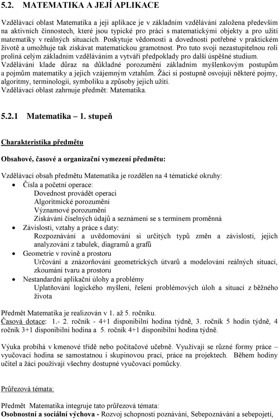 Pro tuto svoji nezastupitelnou roli prolíná celým základním vzděláváním a vytváří předpoklady pro další úspěšné studium.