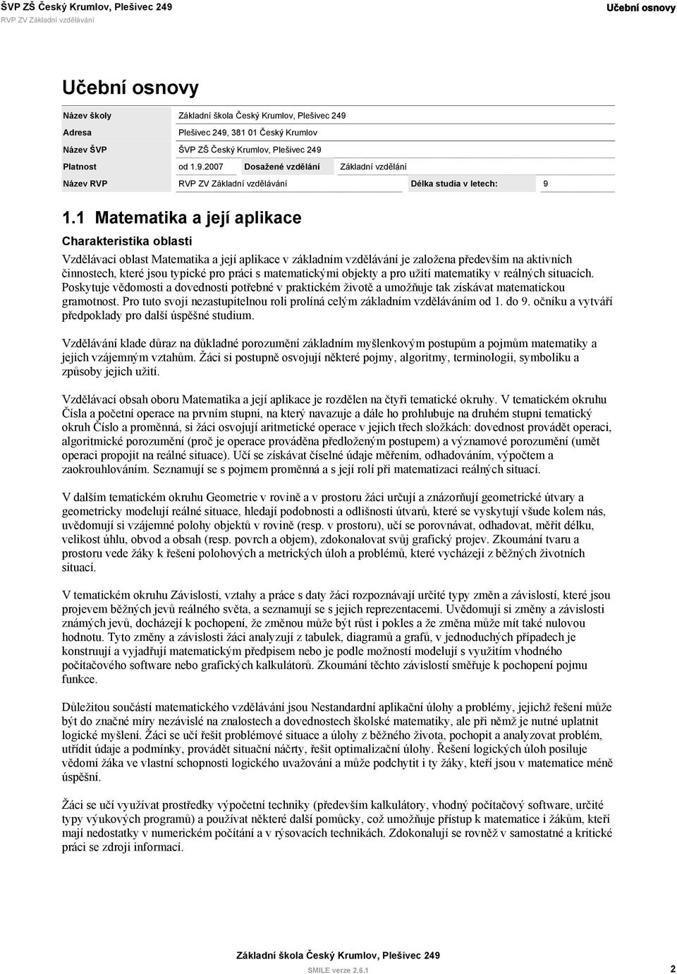 a pro užití matematiky v reálných situacích. Poskytuje vědomosti a dovednosti potřebné v praktickém životě a umožňuje tak získávat matematickou gramotnost.