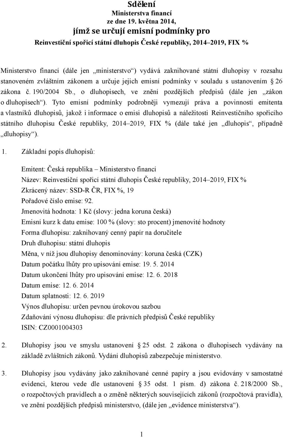 dluhopisy v rozsahu stanoveném zvláštním zákonem a určuje jejich emisní podmínky v souladu s ustanovením 26 zákona č. 190/2004 Sb.