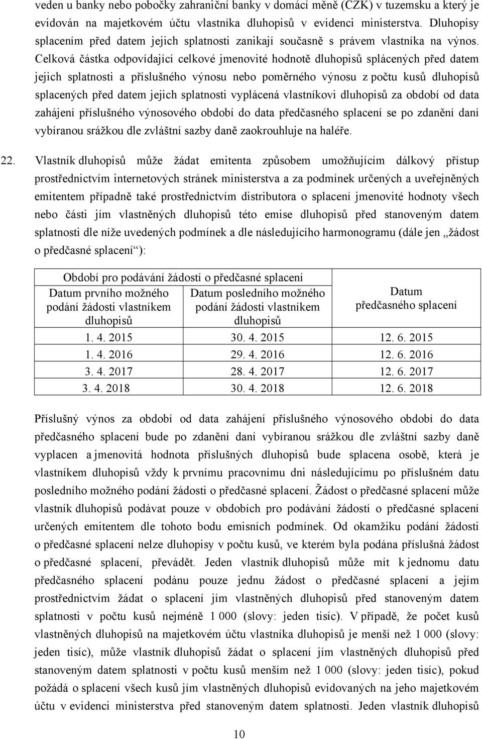 Celková částka odpovídající celkové jmenovité hodnotě dluhopisů splácených před datem jejich splatnosti a příslušného výnosu nebo poměrného výnosu z počtu kusů dluhopisů splacených před datem jejich