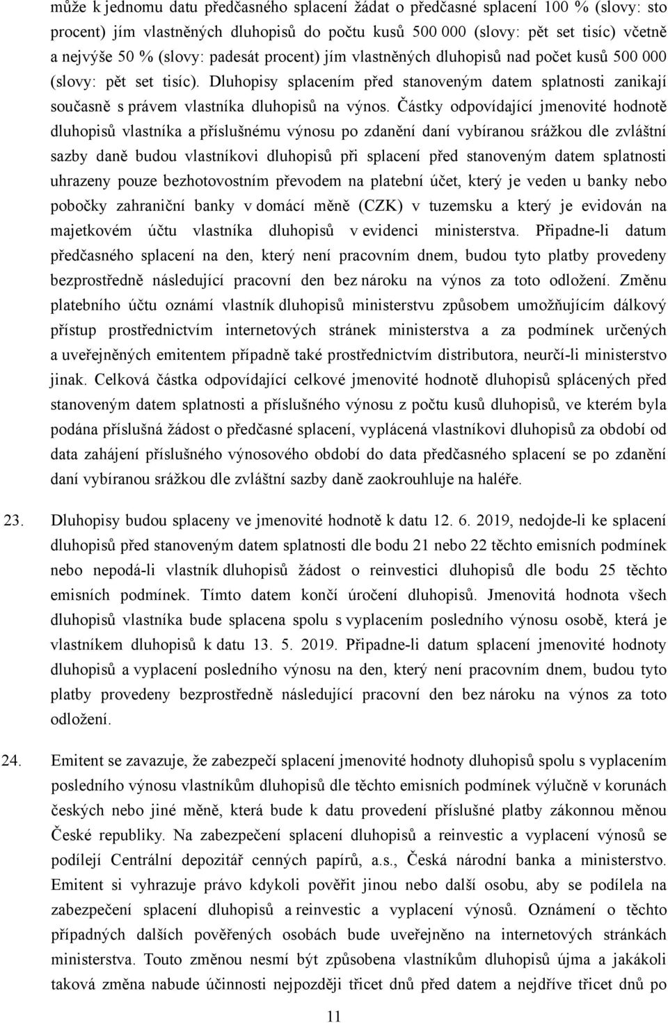 Částky odpovídající jmenovité hodnotě dluhopisů vlastníka a příslušnému výnosu po zdanění daní vybíranou srážkou dle zvláštní sazby daně budou vlastníkovi dluhopisů při splacení před stanoveným datem