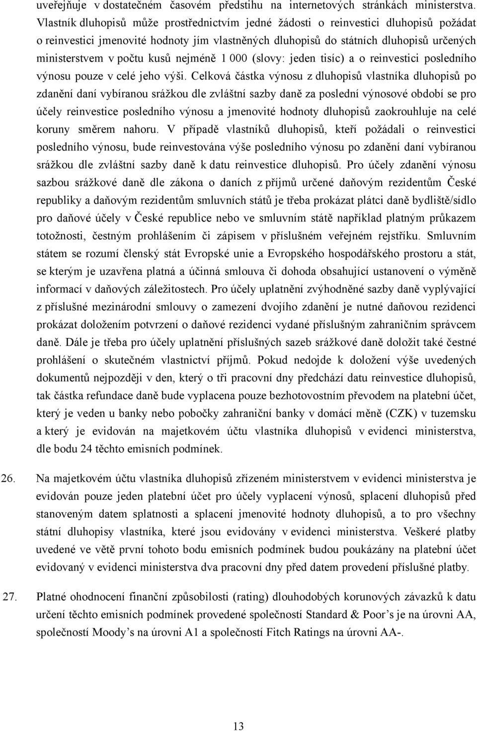 kusů nejméně 1 000 (slovy: jeden tisíc) a o reinvestici posledního výnosu pouze v celé jeho výši.
