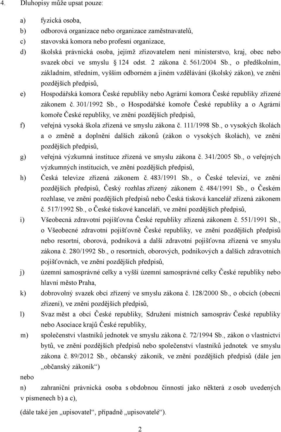 , o předškolním, základním, středním, vyšším odborném a jiném vzdělávání (školský zákon), ve znění pozdějších předpisů, e) Hospodářská komora České republiky nebo Agrární komora České republiky