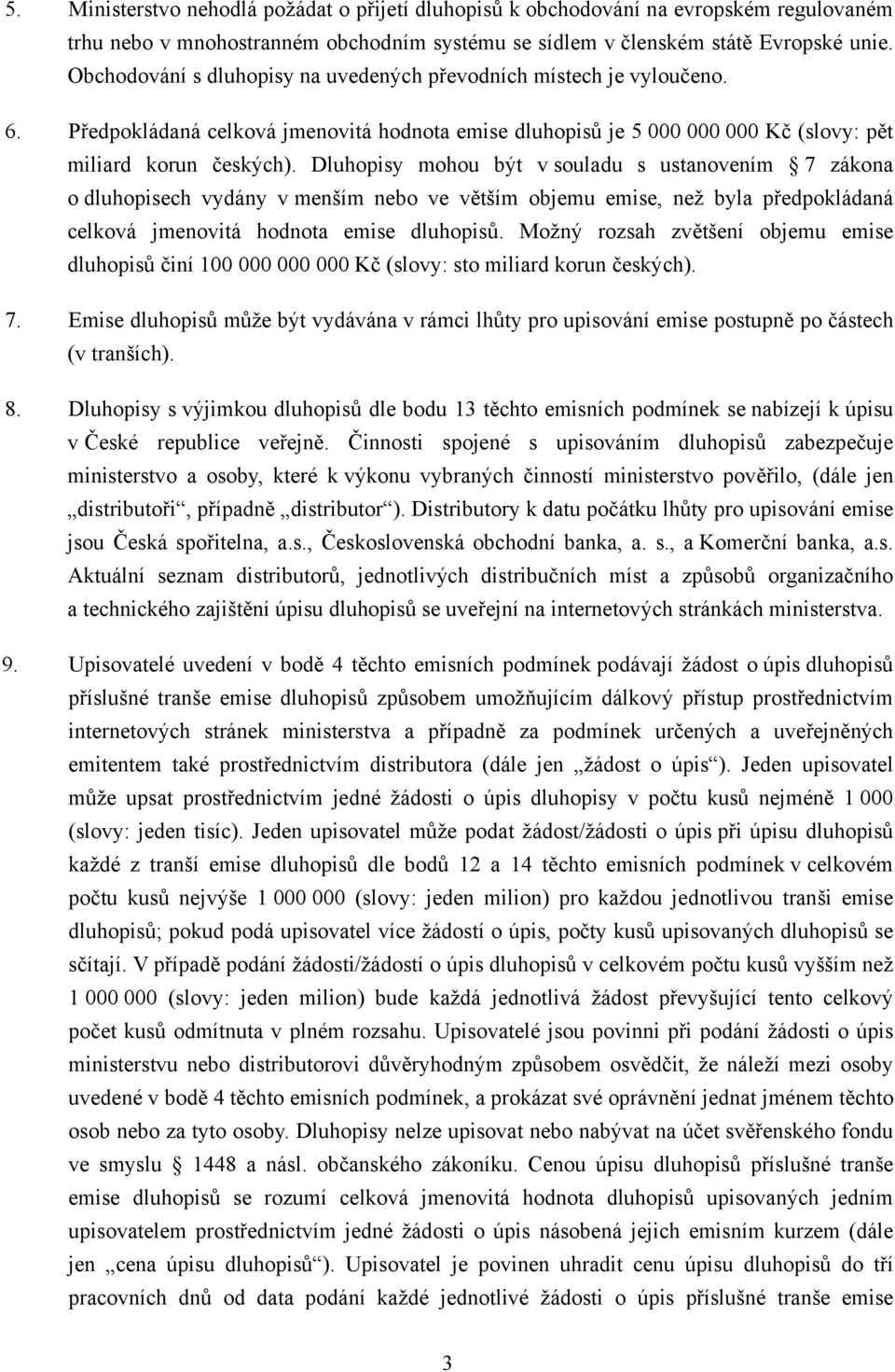 Dluhopisy mohou být v souladu s ustanovením 7 zákona o dluhopisech vydány v menším nebo ve větším objemu emise, než byla předpokládaná celková jmenovitá hodnota emise dluhopisů.