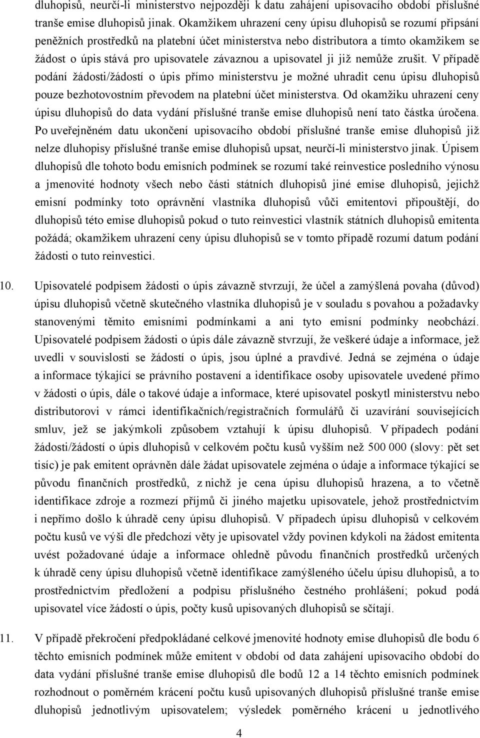 upisovatel ji již nemůže zrušit. V případě podání žádosti/žádostí o úpis přímo ministerstvu je možné uhradit cenu úpisu dluhopisů pouze bezhotovostním převodem na platební účet ministerstva.