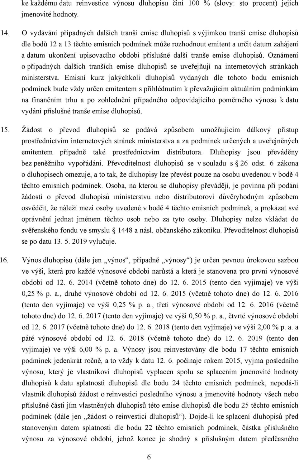 upisovacího období příslušné další tranše emise dluhopisů. Oznámení o případných dalších tranších emise dluhopisů se uveřejňují na internetových stránkách ministerstva.