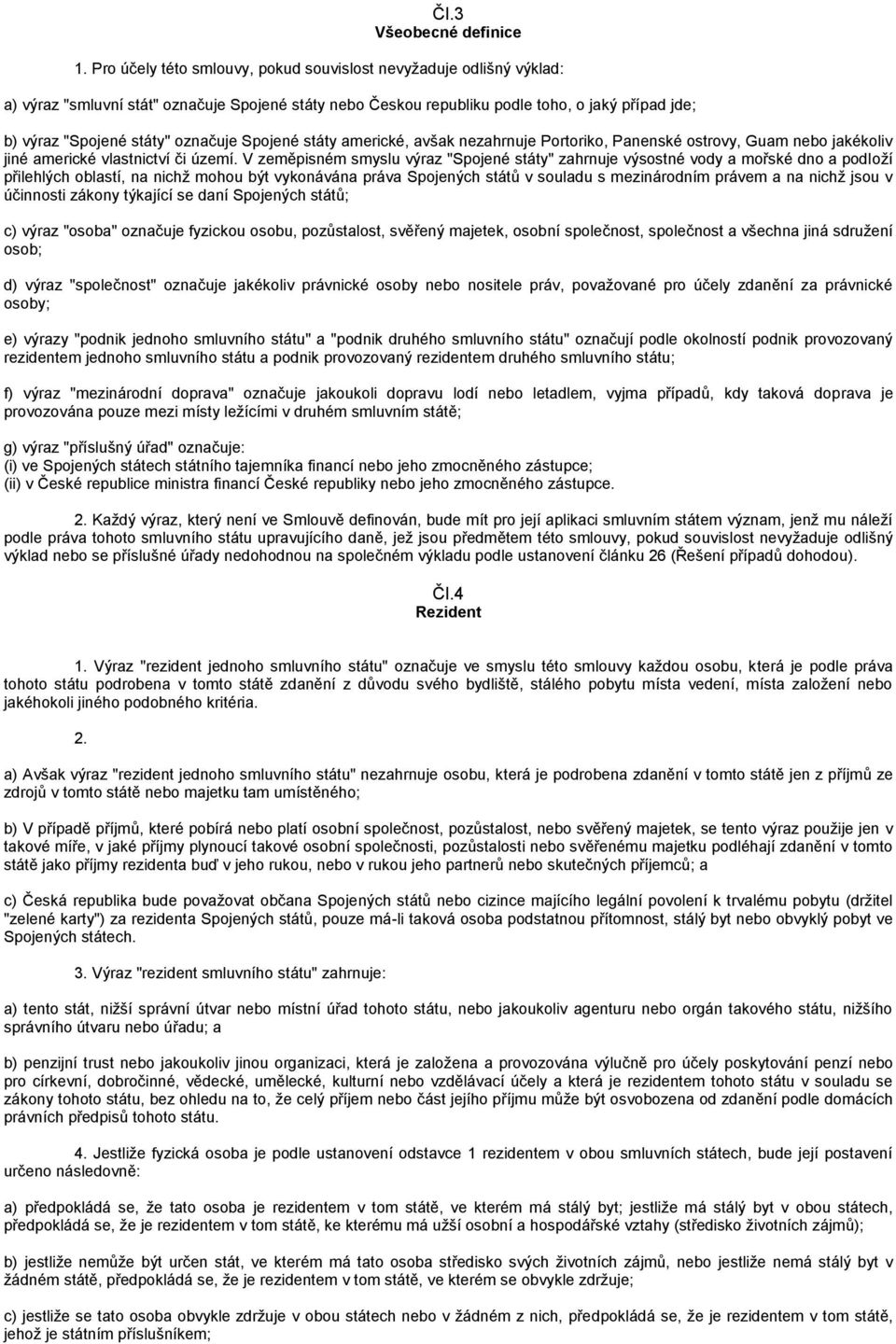označuje Spojené státy americké, avšak nezahrnuje Portoriko, Panenské ostrovy, Guam nebo jakékoliv jiné americké vlastnictví či území.