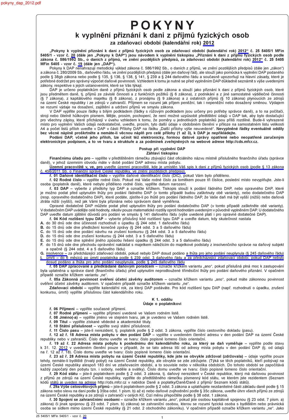 2012 č. 25 5405/1 MFin 5405/1 - vzor č. 20 (dále jen Pokyny k DAP ) jsou návodem k vyplnění tiskopisu Přiznání k dani z příjmů fyzických osob podle zákona č. 586/1992 Sb.