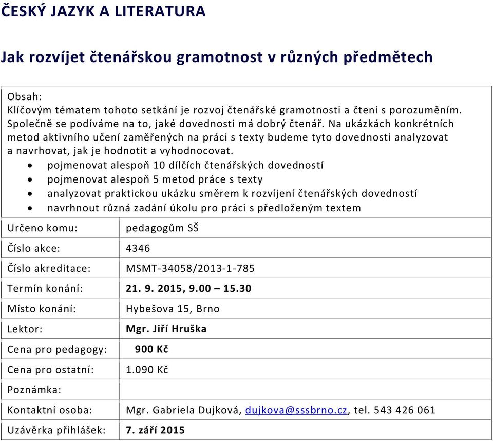Na ukázkách konkrétních metod aktivního učení zaměřených na práci s texty budeme tyto dovednosti analyzovat a navrhovat, jak je hodnotit a vyhodnocovat.