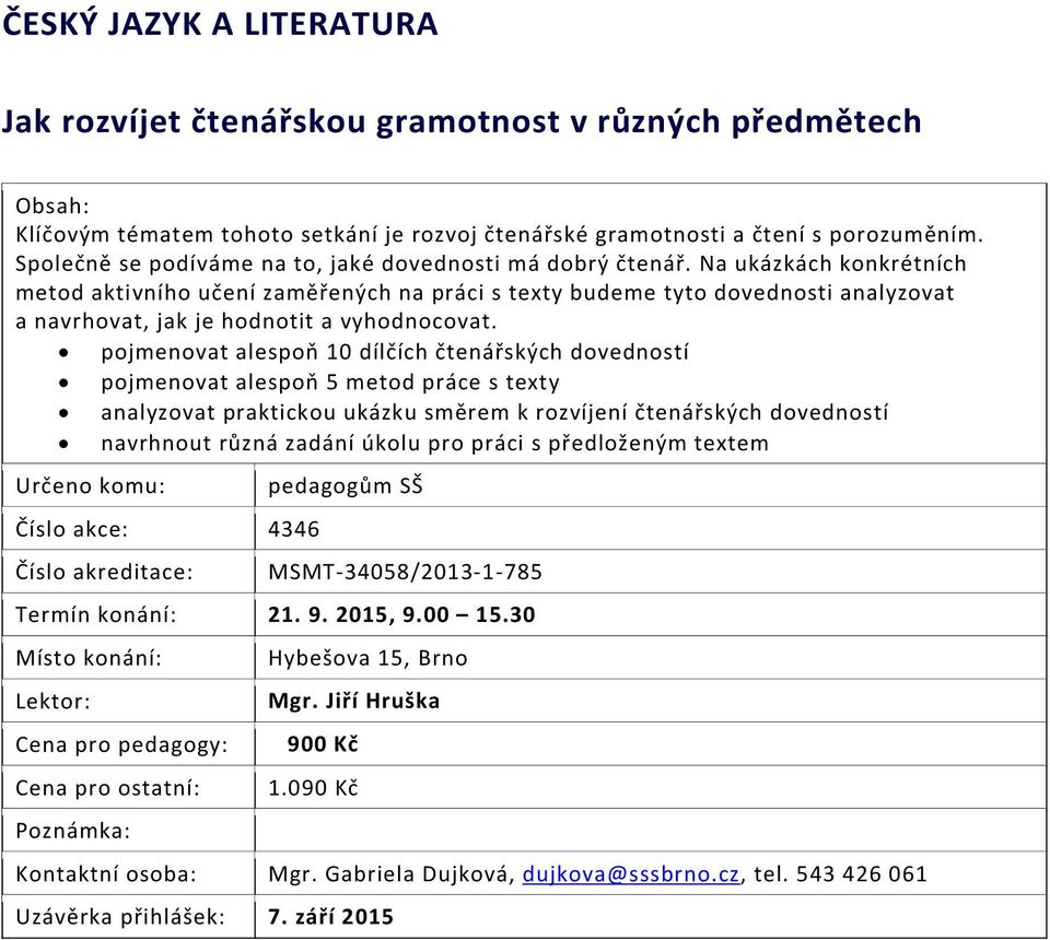 Na ukázkách konkrétních metod aktivního učení zaměřených na práci s texty budeme tyto dovednosti analyzovat a navrhovat, jak je hodnotit a vyhodnocovat.