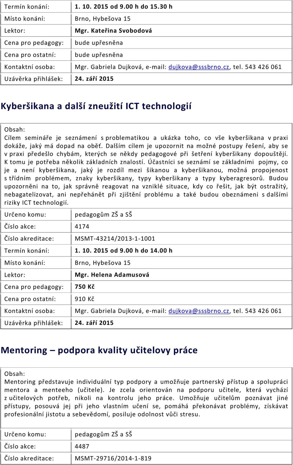 Dalším cílem je upozornit na možné postupy řešení, aby se v praxi předešlo chybám, kterých se někdy pedagogové při šetření kyberšikany dopouštějí. K tomu je potřeba několik základních znalostí.