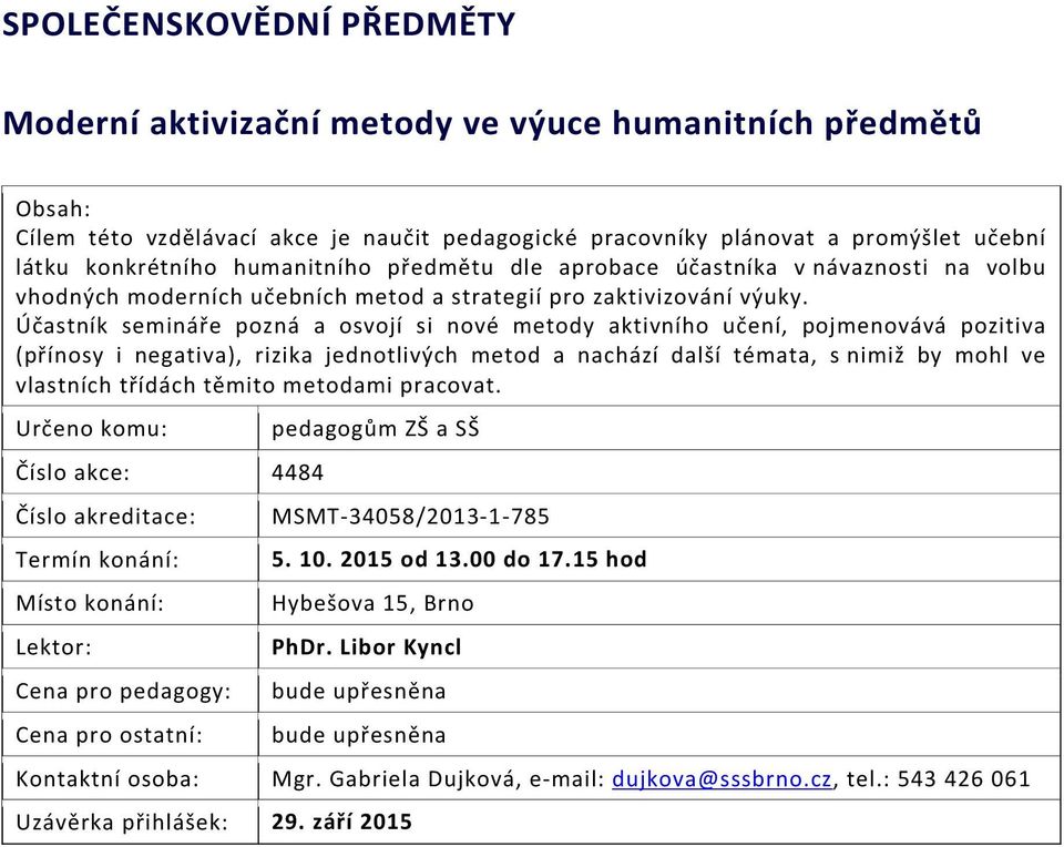 Účastník semináře pozná a osvojí si nové metody aktivního učení, pojmenovává pozitiva (přínosy i negativa), rizika jednotlivých metod a nachází další témata, s nimiž by mohl ve vlastních třídách