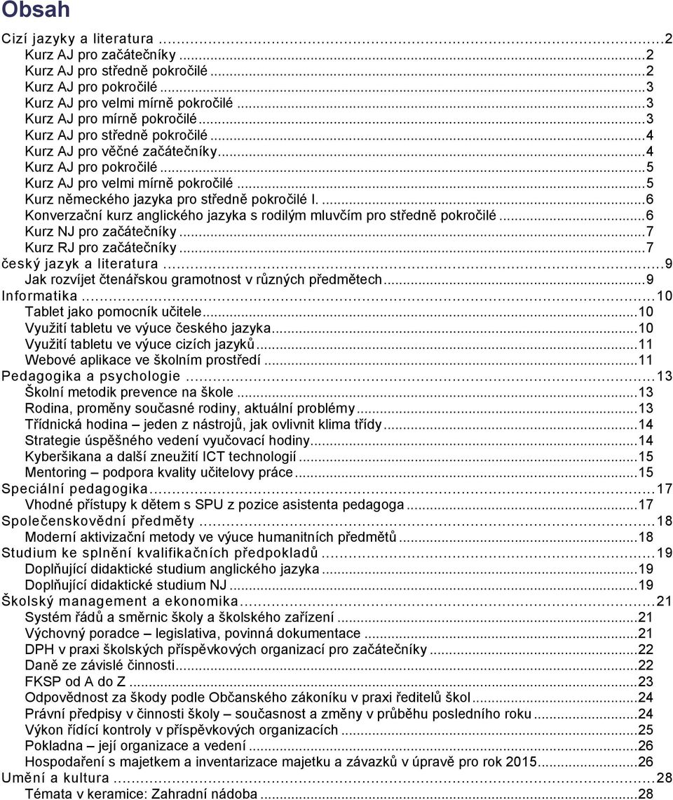 ...6 Konverzační kurz anglického jazyka s rodilým mluvčím pro středně pokročilé...6 Kurz NJ pro začátečníky...7 Kurz RJ pro začátečníky...7 český jazyk a literatura.