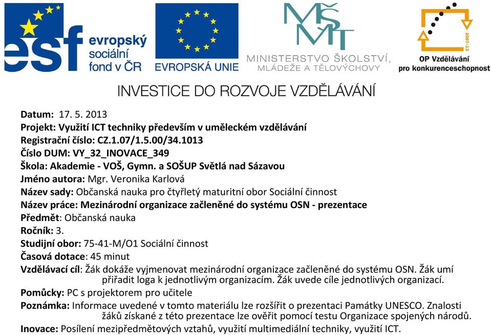 Veronika Karlová Název sady: Občanská nauka pro čtyřletý maturitní obor Sociální činnost Název práce: Mezinárodní organizace začleněné do systému OSN prezentace Předmět: Občanská nauka Ročník: 3.