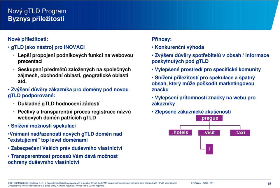 Zvýšení důvěry zákazníka pro domény pod novou gtld podporované: Důkladné gtld hodnocení žádostí Pečlivý a transparentní proces registrace názvů webových domén patřících gtld Snížení možností