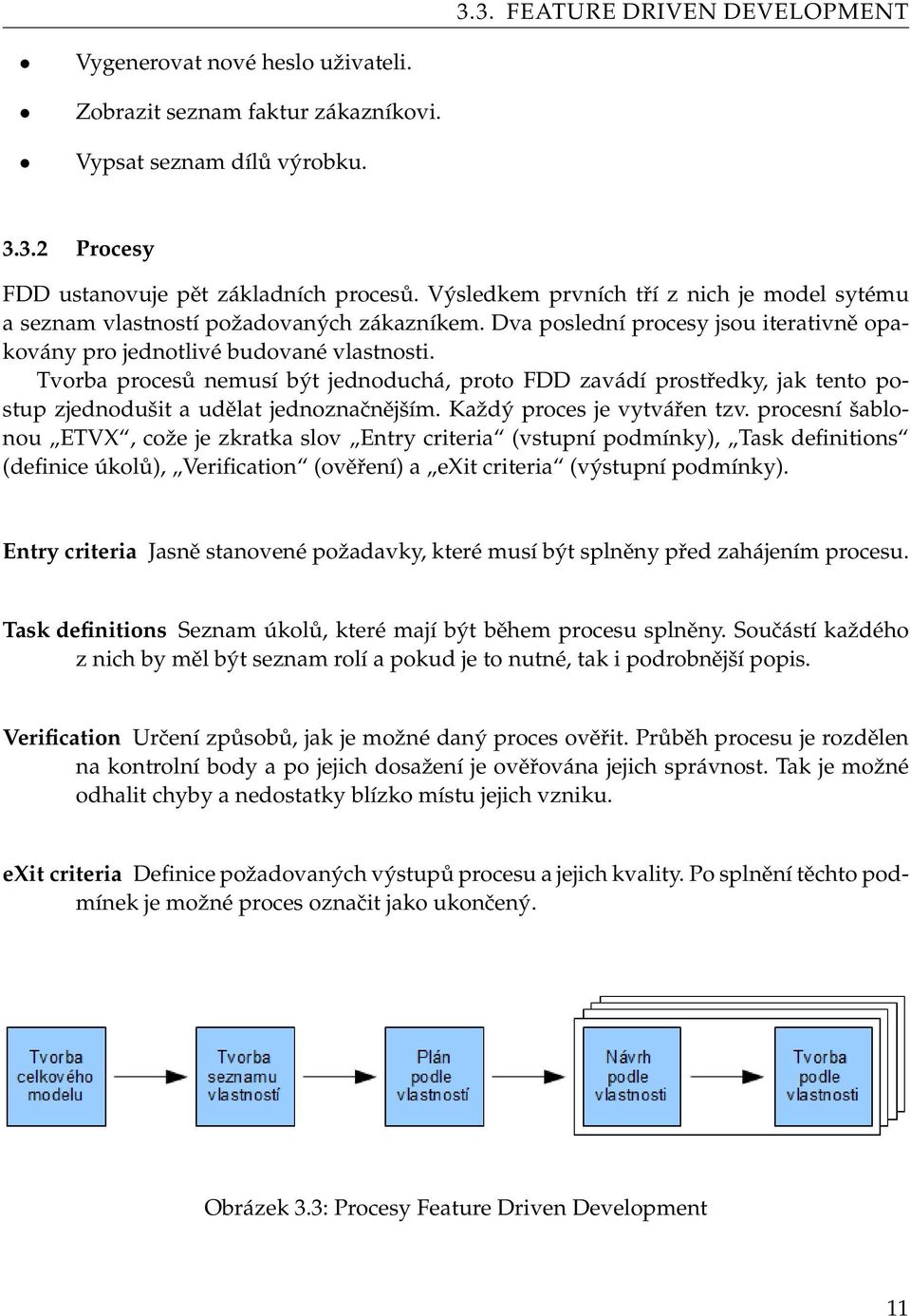 Tvorba procesů nemusí být jednoduchá, proto FDD zavádí prostředky, jak tento postup zjednodušit a udělat jednoznačnějším. Každý proces je vytvářen tzv.