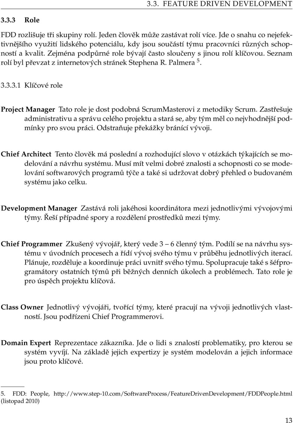 Seznam rolí byl převzat z internetových stránek Stephena R. Palmera 5. 3.3.3.1 Klíčové role Project Manager Tato role je dost podobná ScrumMasterovi z metodiky Scrum.