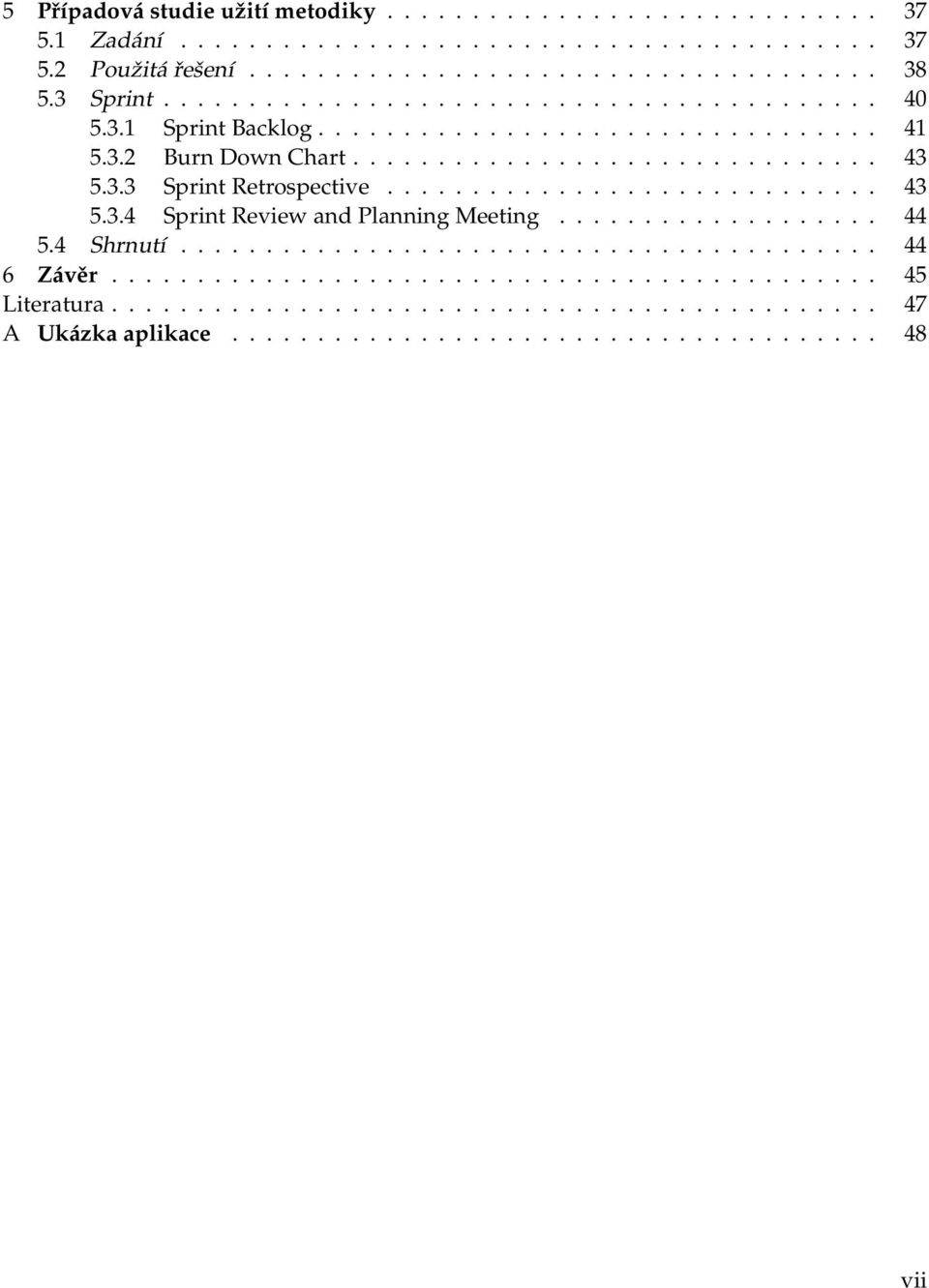 ............................ 43 5.3.4 Sprint Review and Planning Meeting................... 44 5.4 Shrnutí......................................... 44 6 Závěr............................................. 45 Literatura.