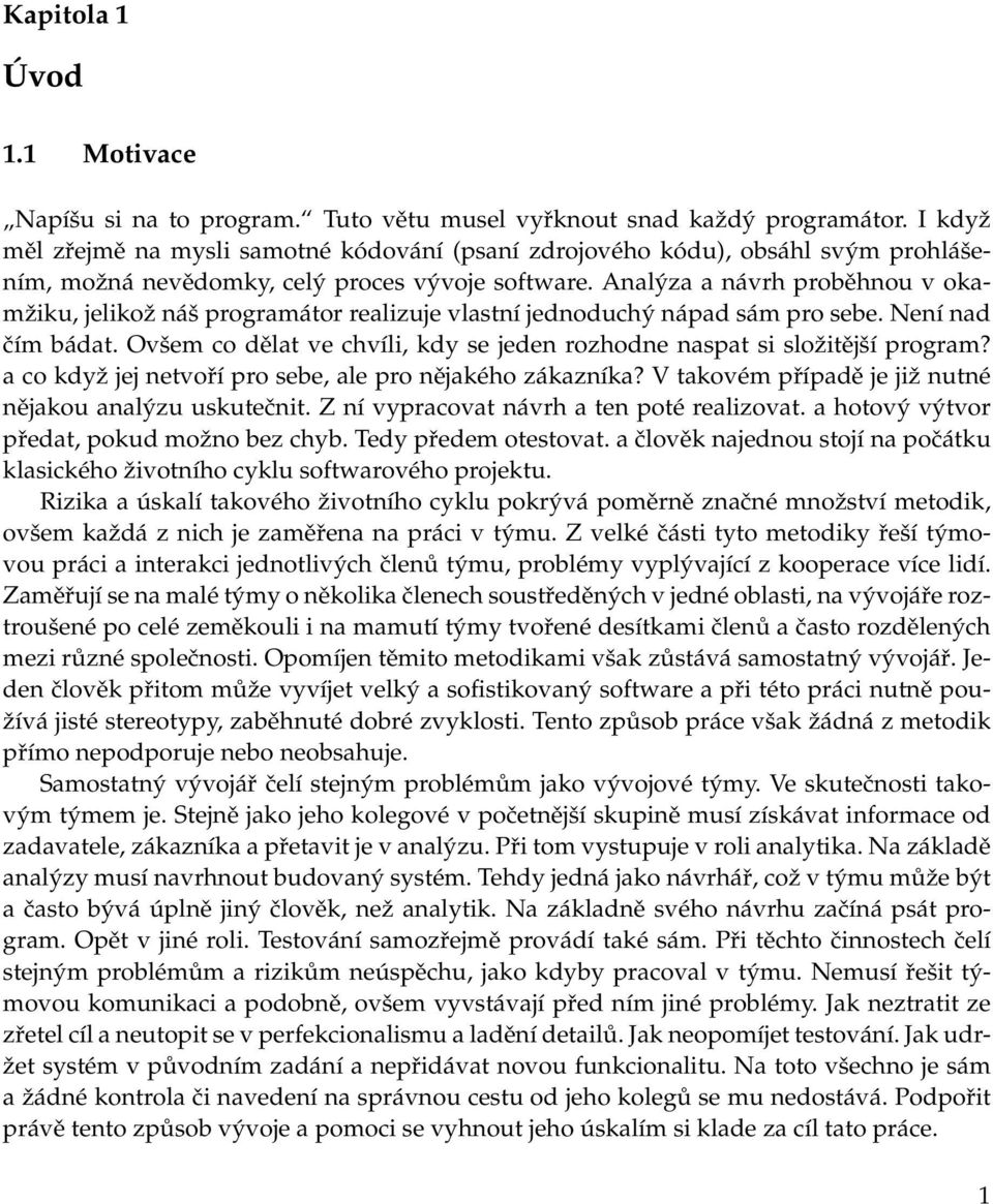 Analýza a návrh proběhnou v okamžiku, jelikož náš programátor realizuje vlastní jednoduchý nápad sám pro sebe. Není nad čím bádat.