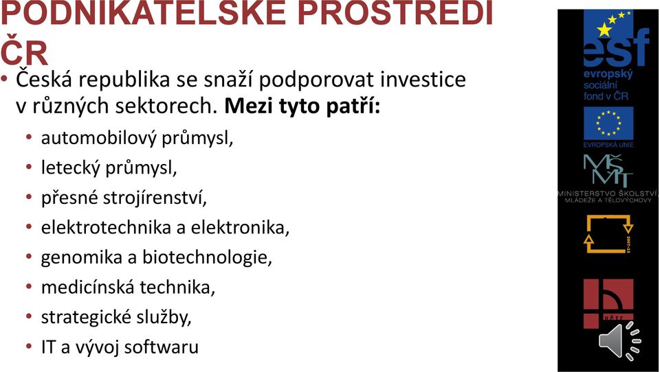 Mezi tyto patří: automobilový průmysl, letecký průmysl, přesné