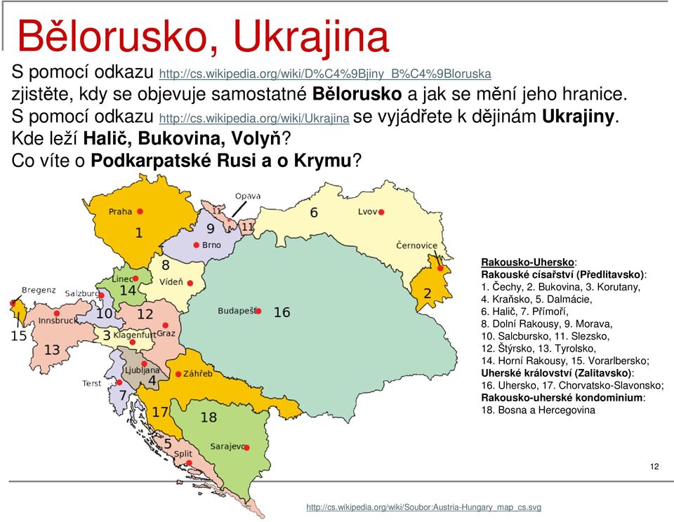 Halič, 7. Přímoří, 8. Dolní Rakousy, 9. Morava, 10. Salcbursko, 11. Slezsko, 12. Štýrsko, 13. Tyrolsko, 14. Horní Rakousy, 15. Vorarlbersko; Uherské království (Zalitavsko): 16. Uhersko, 17.