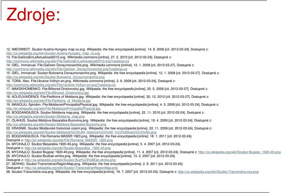 org/wiki/file:galitziaenlaactualizad2010.svg?uselang=cs 14. GIEL, Immanuel. File:Galizien Donaumonarchie.png. Wikimedia commons [online]. 12. 1. 2009 [cit. 2012-03-27]. Dostupné z: http://commons.
