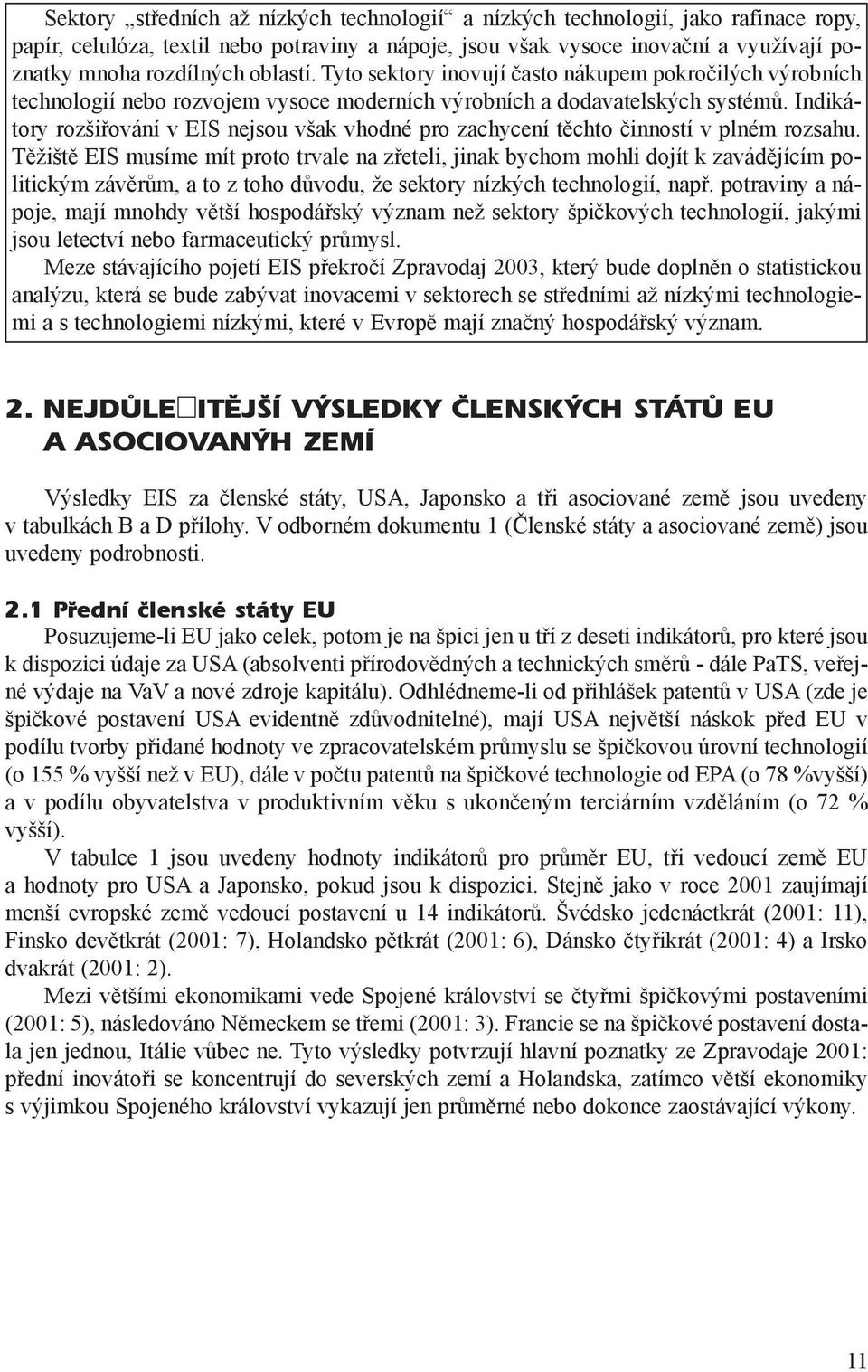 Indikátory rozšiøování v EIS nejsou však vhodné pro zachycení tìchto èinností v plném rozsahu.