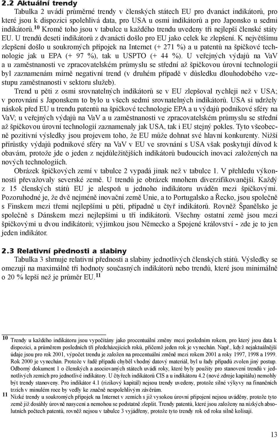 K nejvìtšímu zlepšení došlo u soukromých pøípojek na Internet (+ 271 %) a u patentù na špièkové technologie jak u EPA (+ 97 %), tak u USPTO (+ 44 %).