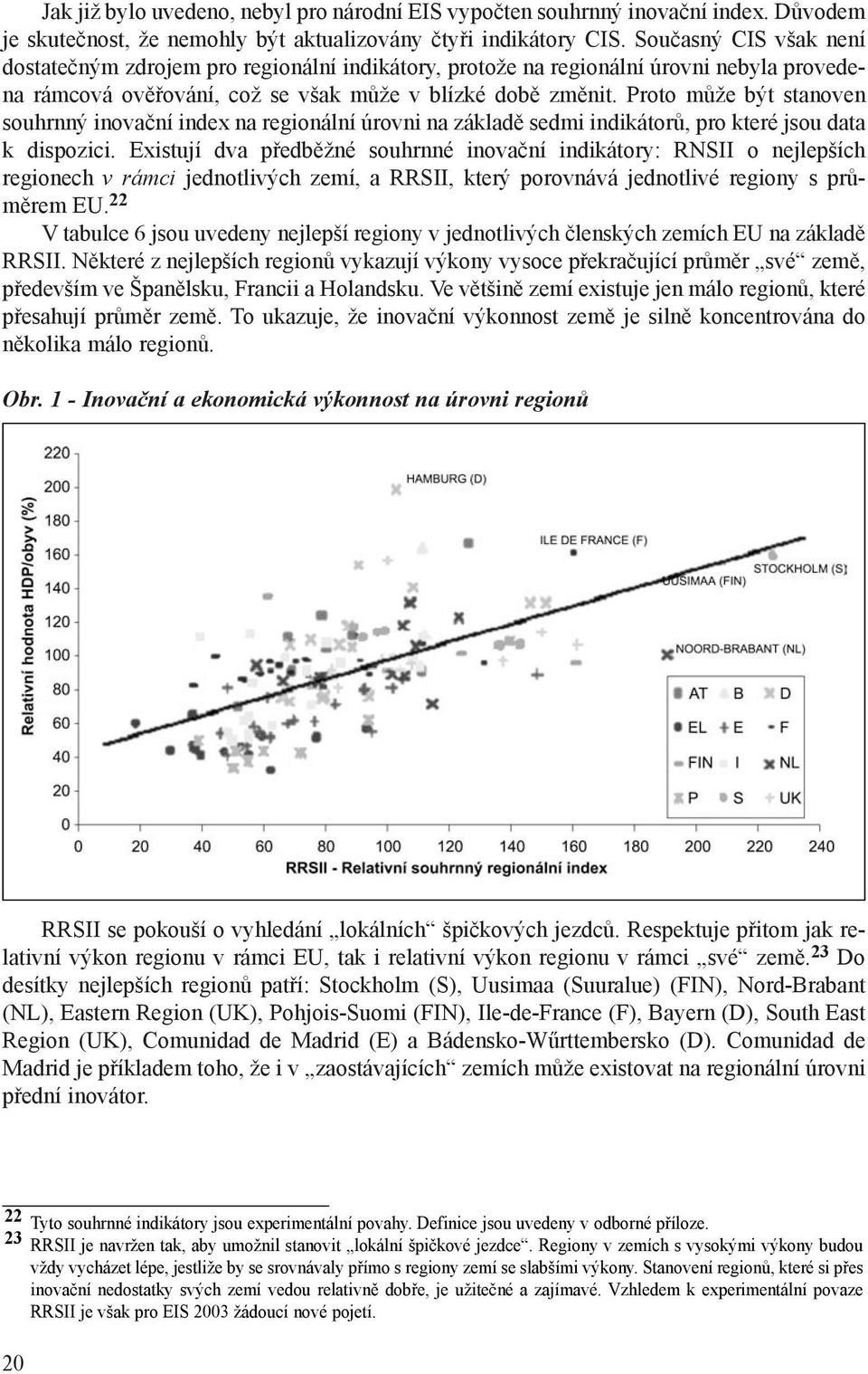 Proto mùže být stanoven souhrnný inovaèní index na regionální úrovni na základì sedmi indikátorù, pro které jsou data k dispozici.