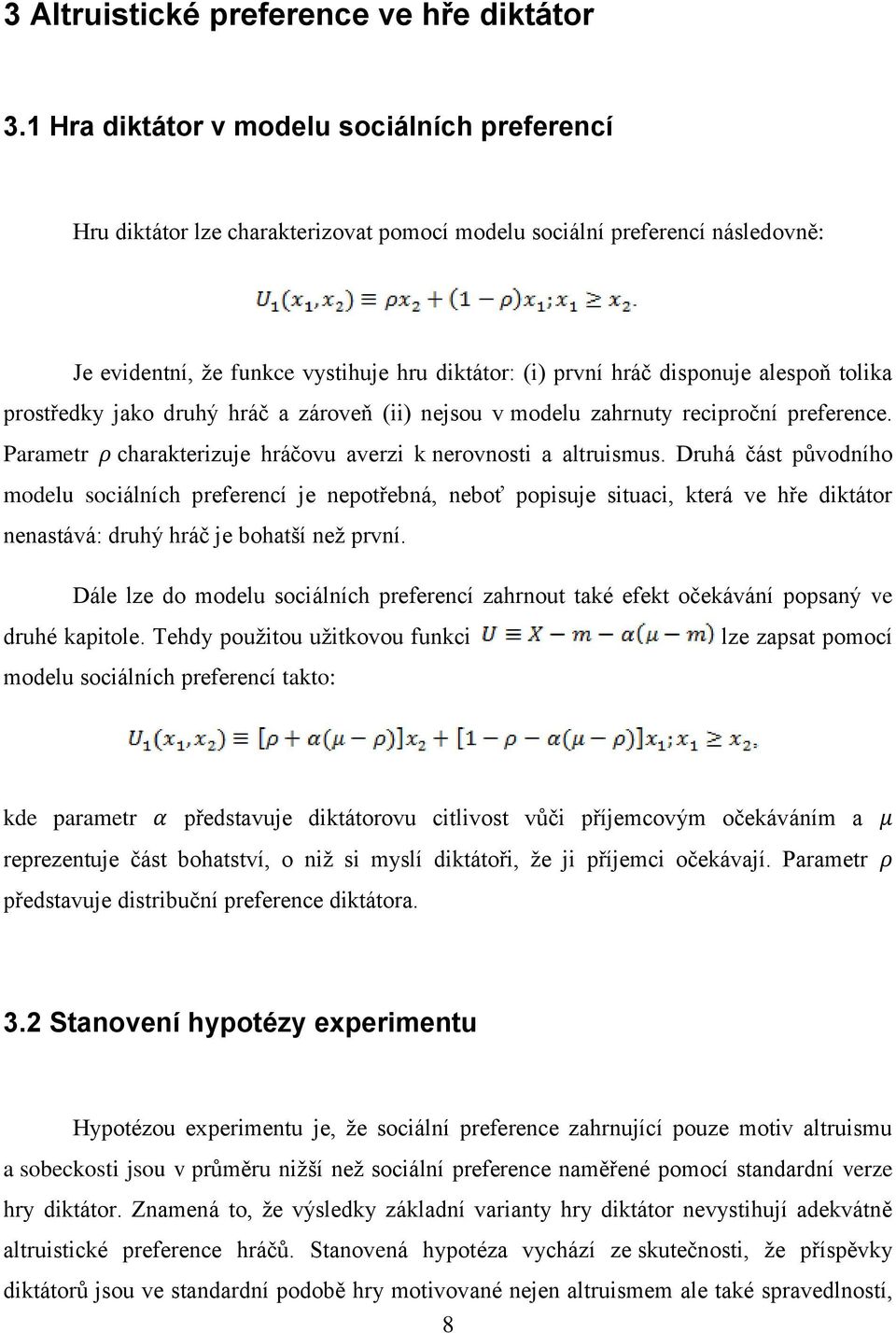 alespoň tolika prostředky jako druhý hráč a zároveň (ii) nejsou v modelu zahrnuty reciproční preference. Parametr ρ charakterizuje hráčovu averzi k nerovnosti a altruismus.