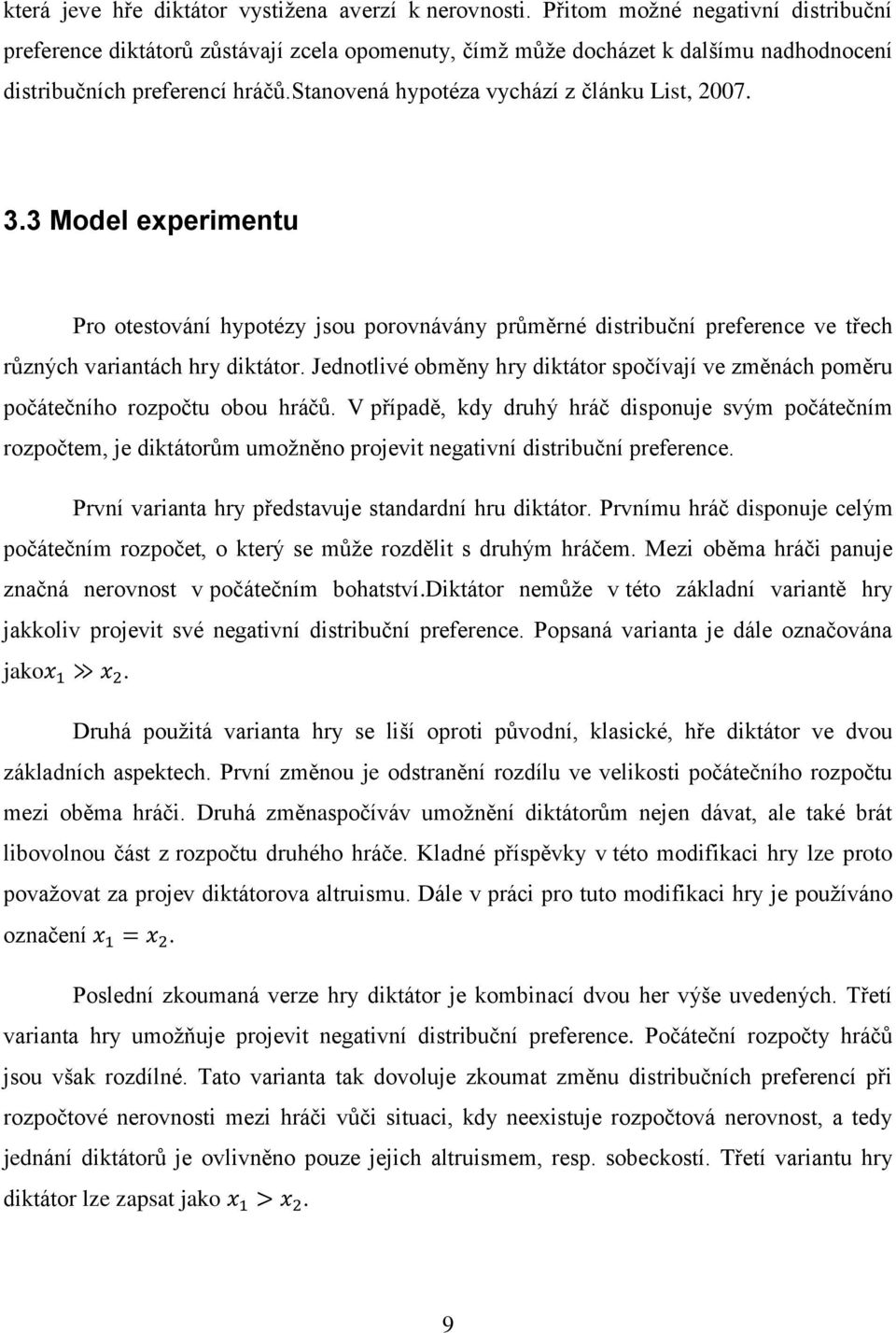 stanovená hypotéza vychází z článku List, 2007. 3.3 Model experimentu Pro otestování hypotézy jsou porovnávány průměrné distribuční preference ve třech různých variantách hry diktátor.