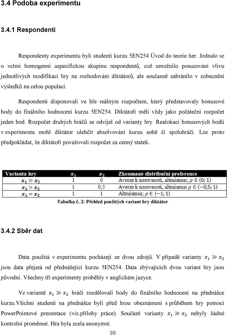 populaci. Respondenti disponovali ve hře reálným rozpočtem, který představovaly bonusové body do finálního hodnocení kurzu 5EN254. Diktátoři měli vždy jako počáteční rozpočet jeden bod.
