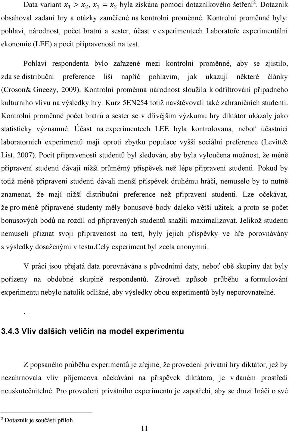 Pohlaví respondenta bylo zařazené mezi kontrolní proměnné, aby se zjistilo, zda se distribuční preference liší napříč pohlavím, jak ukazují některé články (Croson& Gneezy, 2009).