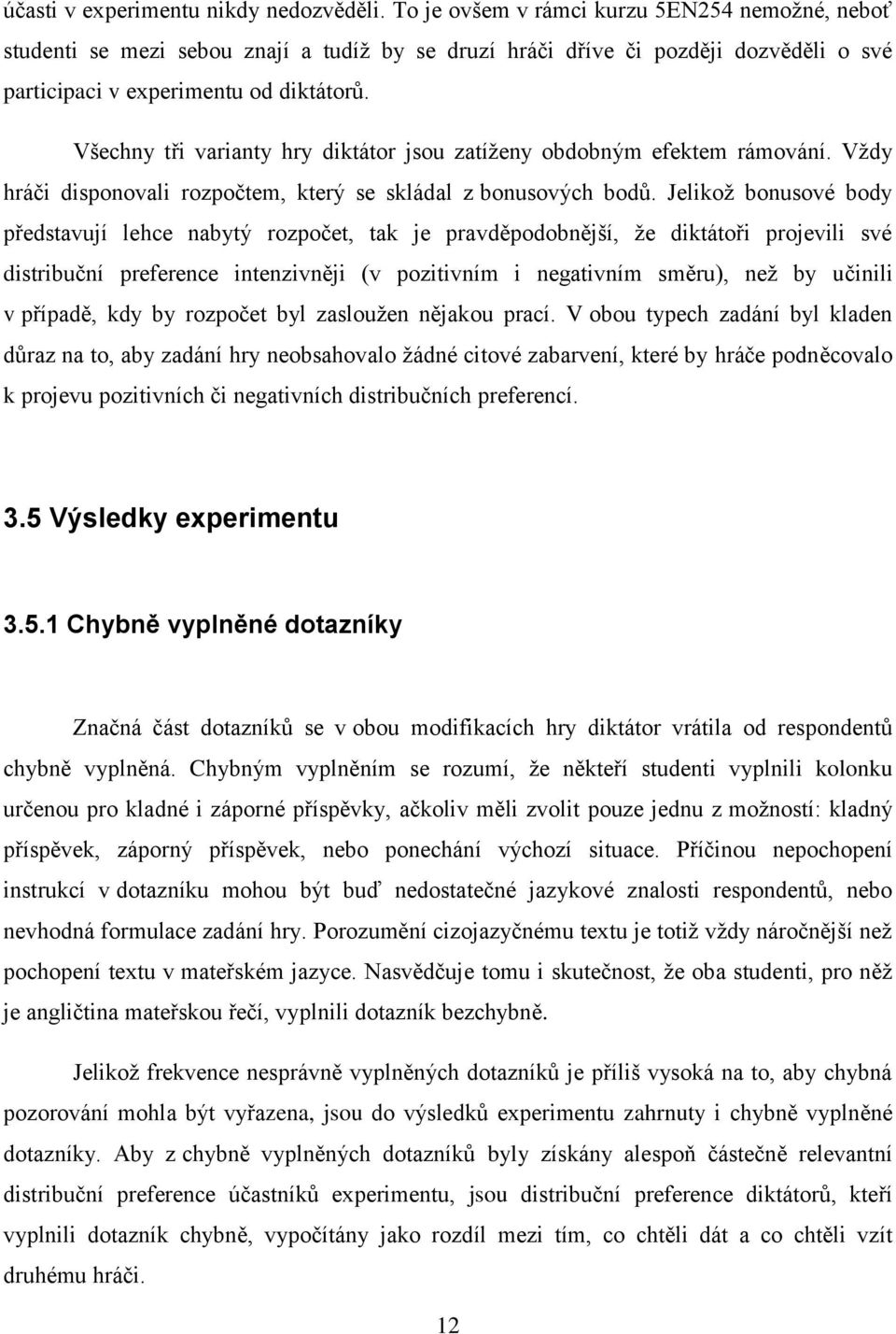 Všechny tři varianty hry diktátor jsou zatíženy obdobným efektem rámování. Vždy hráči disponovali rozpočtem, který se skládal z bonusových bodů.